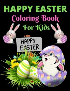 Paperback Happy Easter Coloring Book For Kids: Bunnies, Eggs, Easter Baskets, Flowers, Butterflies, Everything Spring Brings! Great gift for kids! Book
