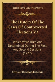 Paperback The History Of The Cases Of Controverted Elections V3: Which Were Tried And Determined During The First And Second Sessions (1777) Book