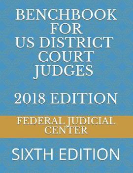 BENCHBOOK FOR US DISTRICT COURT JUDGES 2018 EDITION: SIXTH EDITION