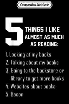 Paperback Composition Notebook: 5 Things I Like Almost As Much As Reading And Bacon Quote Journal/Notebook Blank Lined Ruled 6x9 100 Pages Book