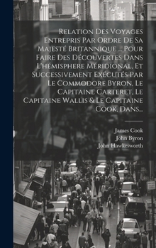 Hardcover Relation Des Voyages Entrepris Par Ordre De Sa Majesté Britannique ... Pour Faire Des Découvertes Dans L'hémisphere Méridional, Et Successivement Exéc [French] Book