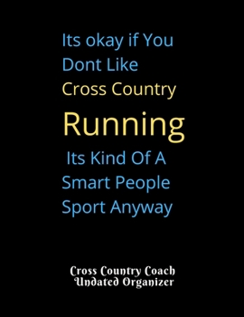 Cross Country Coach Undated Organizer Its okay if You Dont Like Cross Country Running  Its Kind Of A Smart People: Great gift for XC Coaches Featuring ... and course conditions  Blank note pages