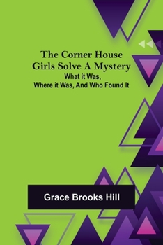 Paperback The Corner House Girls Solve a Mystery; What it was, Where it was, and Who found it Book