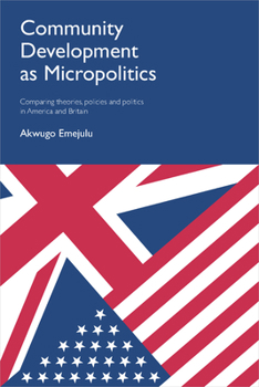 Hardcover Community Development as Micropolitics: Comparing Theories, Policies and Politics in America and Britain Book