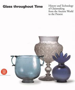 Hardcover Glass Throughout Time: History and Technique of Glassmaking from the Ancient World to the Present Book