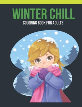 Winter Chill Coloring Book For Adults: Adult Coloring Book with Stress Relieving Winter Chill Coloring Book Designs for Relaxation