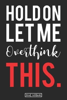 Paperback Hold On Let Me Overthink This.: Cool Coworker Lined Notebook Gift For Overthinker Friend That We Overlove Book