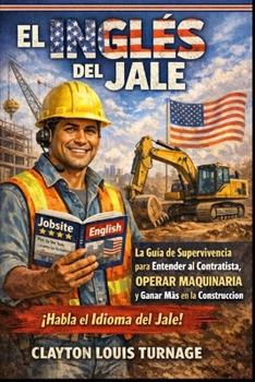 El Inglés del Jale: La Guía de Supervivencia para Entender al Contratista, OPERAR MAQUINARIA y Ganar Más en la Construcción (El Manual del Emprendedor a Puro Pulso) (Spanish Edition)