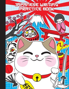 Japanese Writing Practice Book: Cute and Cool Maneki Neko Japanese Lucky Cat, Kokeshi and Daruma Doll with Sakura Cherry Blossom Blank Genkouyoushi ... Kanji Characters, Hiragana, Katakana and Kana