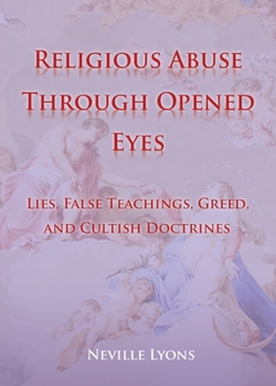 Paperback Religious Abuse Through Opened Eyes: Lies, False Teachings, Greed, and Cultish Doctrines Book