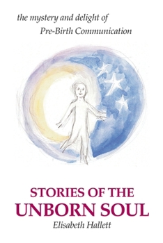 Paperback Stories of the Unborn Soul: the mystery and delight of Pre-Birth Communication Book