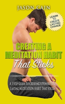 Paperback Creating A Meditation Habit That Sticks: A 3 Step Guild To Creating A Powerful & Lasting MEDITATION HABIT That Sticks Book