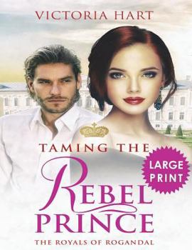 Taming the Rebel Prince: The Royals of Rogandal - Book  of the Royals of Rogandal