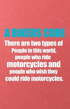 Paperback A Bikers Code There Are Two Types of People in This World People Who Ride Motorcycles and People Who Wish They Could Ride Motorcycles A5 Lined Noteboo Book