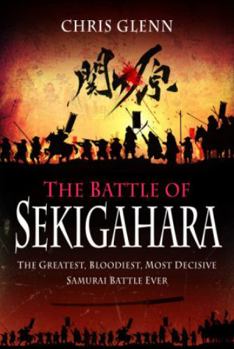 Paperback The Battle of Sekigahara: The Greatest, Bloodiest, Most Decisive Samurai Battle Ever Book