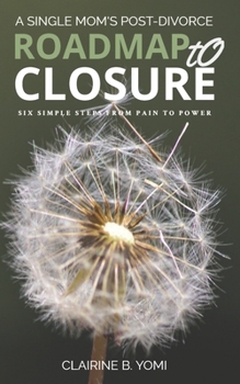 Paperback A Single Mom's Roadmap To Closure: Six Simple Steps From Pain To Power Book