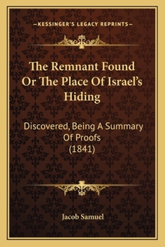 Paperback The Remnant Found Or The Place Of Israel's Hiding: Discovered, Being A Summary Of Proofs (1841) Book