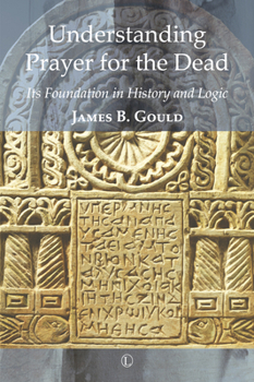 Paperback Understanding Prayer for the Dead: Its Foundation in History and Logic Book