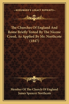 Paperback The Churches Of England And Rome Briefly Tested By The Nicene Creed, As Applied By Mr. Northcote (1847) Book