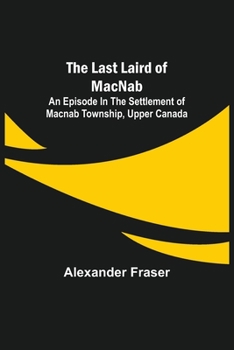 Paperback The Last Laird of MacNab;An Episode in the Settlement of MacNab Township, Upper Canada Book