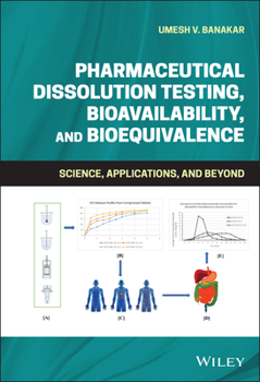 Pharmaceutical Dissolution Testing, Bioavailability, and Bioequivalence: Science, Applications, and Beyond
