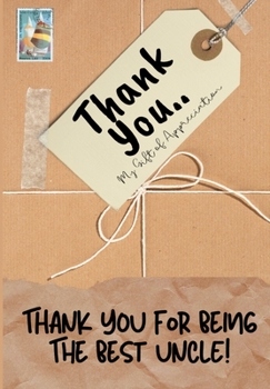 Thank You For Being The Best Uncle!: My Gift Of Appreciation: Full Color Gift Book - Prompted Questions - 6.61 x 9.61 inch