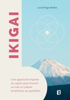 Ikigai: Une approche inspirée du Japon pour trouver sa voie et cultiver le bonheur au quotidien (French Edition)