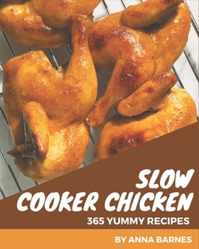 Paperback 365 Yummy Slow Cooker Chicken Recipes: Yummy Slow Cooker Chicken Cookbook - Where Passion for Cooking Begins Book