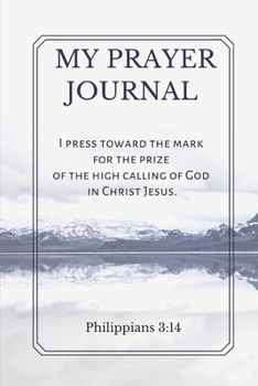 Paperback My Prayer Journal: I press toward the mark for the prize of the high calling of God in Christ Jesus. Philippians 3:14 Book