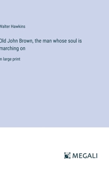 Hardcover Old John Brown, the man whose soul is marching on: in large print Book