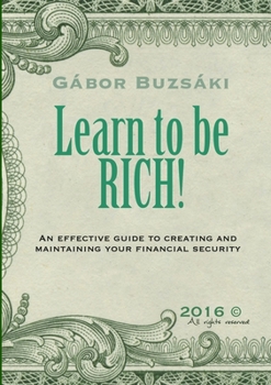 Paperback Learn to be RICH!: An effective guide to creating and maintaining financial security Book