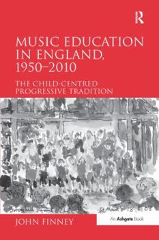 Paperback Music Education in England, 1950 2010: The Child-Centred Progressive Tradition Book