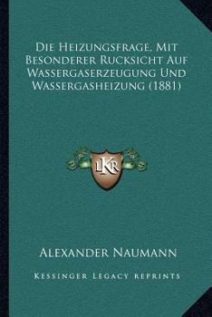 Paperback Die Heizungsfrage, Mit Besonderer Rucksicht Auf Wassergaserzeugung Und Wassergasheizung (1881) [German] Book