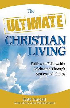 Paperback The Ultimate Christian Living: Faith and Fellowship Celebrated Through Stories and Photos Book