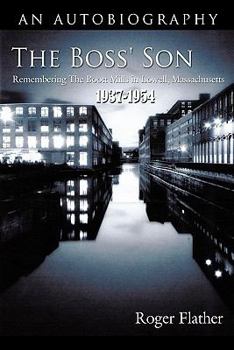 Paperback The Boss' Son: Remembering the Boott Mills in Lowell, Massachusetts 1937-1954 Book