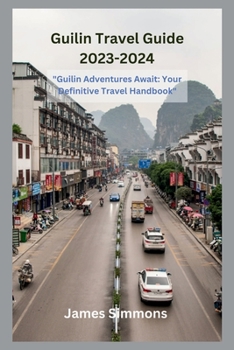 Paperback Guilin Travel Guide 2023-2024: "Guilin Adventures Await: Your Definitive Travel Handbook" Book