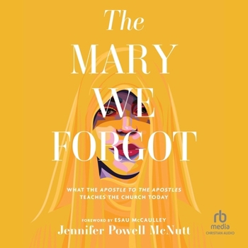 The Mary We Forgot: What the Apostle to the Apostles Teaches the Church Today