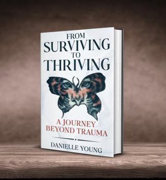 Paperback From Surviving to Thriving: A Journey Beyond Trauma Book