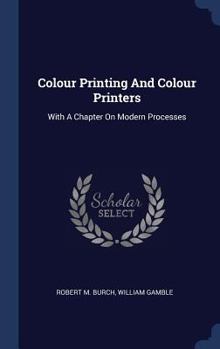 Hardcover Colour Printing And Colour Printers: With A Chapter On Modern Processes Book