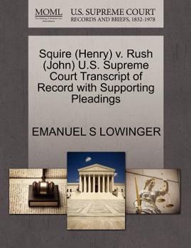 Paperback Squire (Henry) V. Rush (John) U.S. Supreme Court Transcript of Record with Supporting Pleadings Book