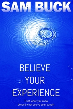 Paperback Believe Your Experience: Trust what you know, beyond what you've been taught Book