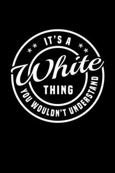 It's A White Thing, You Wouldn't Understand: Personalized Notebook Journal With Name Blank Lined Customized Diary Logbook Gifts
