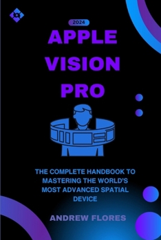 Paperback Apple Vision Pro: The Complete Handbook to Mastering the World's Most Advanced Spatial Device Book