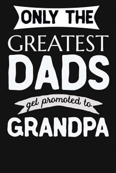 Paperback Only The Greatest Dads Get Promoted To Grandpa: 1st Time New Grandpa Gifts. Funny Unique Grandpa Announcement Gift Book