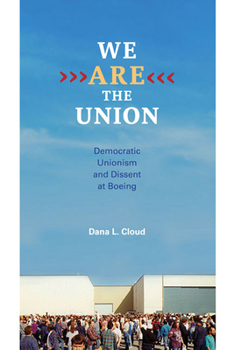Hardcover We Are the Union: Democratic Unionism and Dissent at Boeing Book