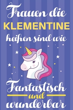Notizbuch: Frauen Die Klementine Heißen Sind Wie Einhörner (120 linierte Seiten, Softcover) Tagebebuch, Reisetagebuch, Skizzenbuch Für Mama, Tochter, Beste Freundin, Oma, Tante (German Edition)
