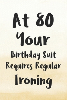 Paperback At 80 Your Birthday Suit Requires Regular Ironing: Funny 80th Gag Gifts for Men, Women, Friend - Notebook & Journal for Birthday Party, Holiday and Mo Book