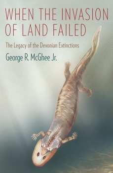 Hardcover When the Invasion of Land Failed: The Legacy of the Devonian Extinctions Book