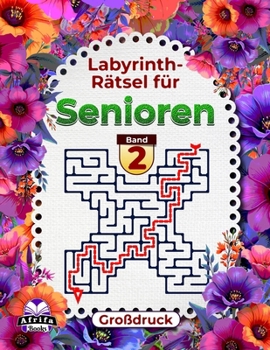 Labyrinth-Rätsel für Senioren – Großdruck, Logik- und Denkbuch zur Gedächtnisförderung, Band 2: Lustige Spiele für ältere Menschen, um den Geist alter Menschen fit zu halten (German Edition)
