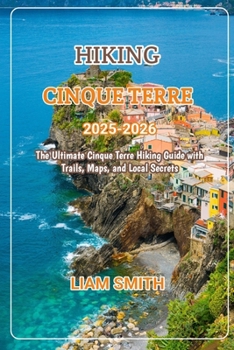HIKING CINQUE TERRE 2025-2026: The Ultimate Cinque Terre Hiking Guide with Trails, Maps, and Local Secrets (Green Footprints: A Conscious Traveler’s Guide to Sustainable Adventures)